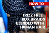 Frizz-Free Box Braids Blended with Human Hair Extensions