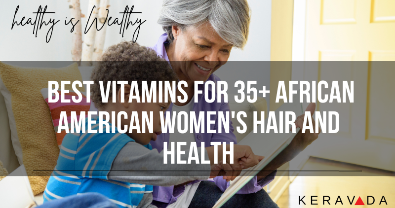 The Best Vitamins Specific for 35+ African American Women's Hair and Health