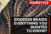 Goddess Braids: Everything You Wanted to Know in 5 min!