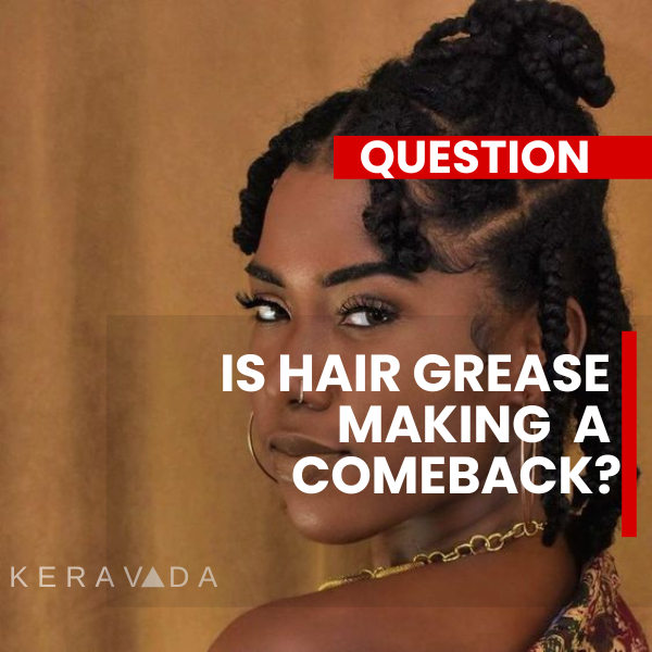 Hair Grease: The Staple Hair Product is Making a Major Comeback.. Naturally!