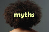 Top 6 Natural Hair Myths! Is Natural Hair Really That Bad?